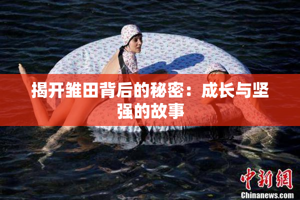 揭开雏田背后的秘密：成长与坚强的故事