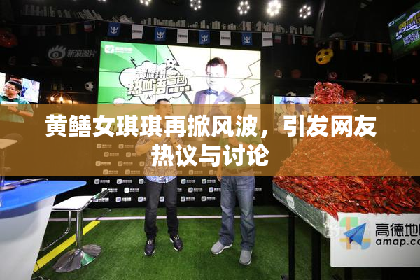 黄鳝女琪琪再掀风波，引发网友热议与讨论