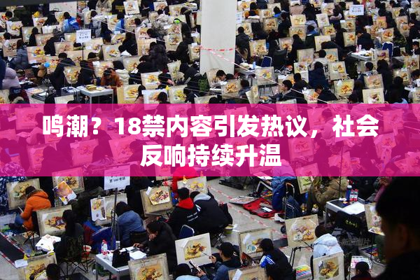 鸣潮？18禁内容引发热议，社会反响持续升温