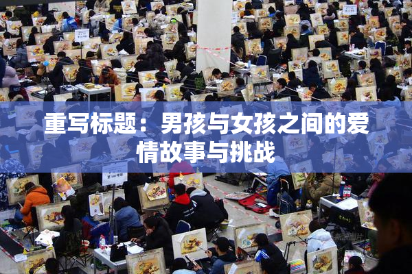 重写标题：男孩与女孩之间的爱情故事与挑战