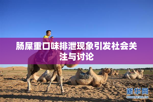 肠屎重口味排泄现象引发社会关注与讨论