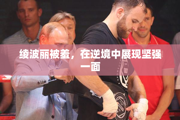 绫波丽被羞，在逆境中展现坚强一面