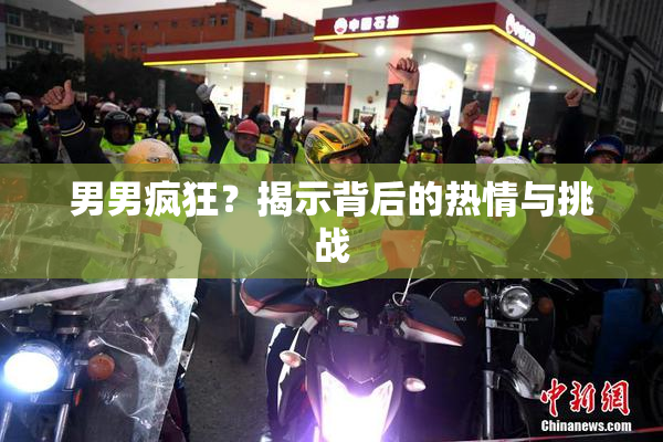 男男疯狂？揭示背后的热情与挑战