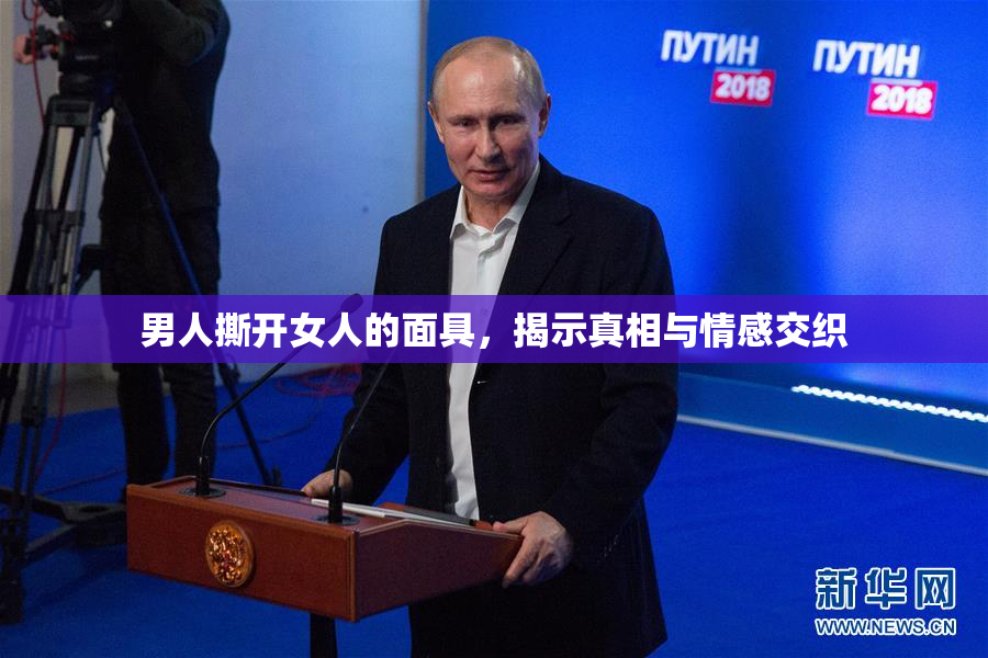 男人撕开女人的面具，揭示真相与情感交织