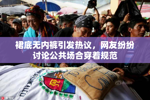 裙底无内裤引发热议，网友纷纷讨论公共场合穿着规范