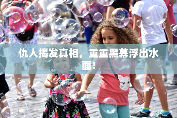 仇人揭发真相，重重黑幕浮出水面！