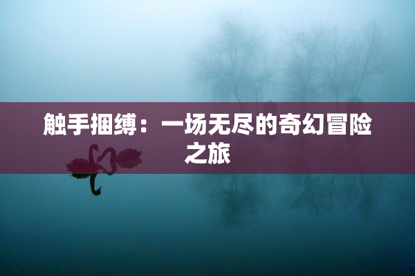 触手捆缚：一场无尽的奇幻冒险之旅