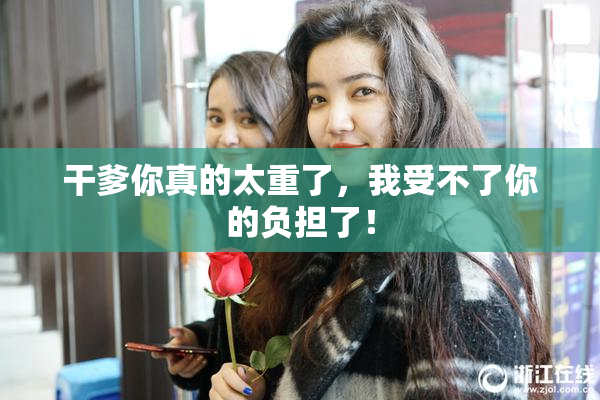 干爹你真的太重了，我受不了你的负担了！