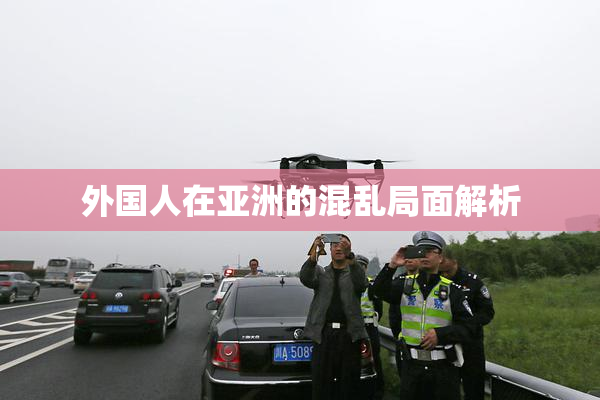 外国人在亚洲的混乱局面解析