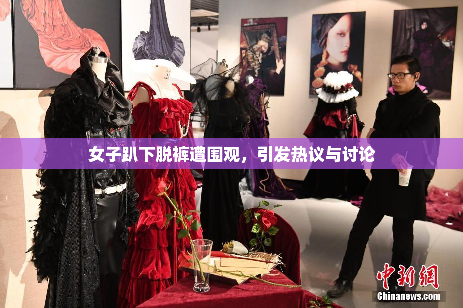 女子趴下脱裤遭围观，引发热议与讨论