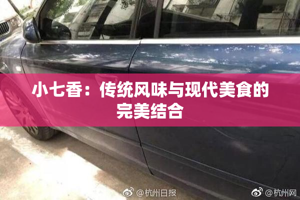小七香：传统风味与现代美食的完美结合