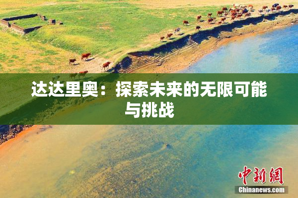 达达里奥：探索未来的无限可能与挑战