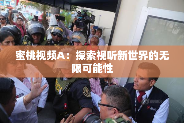 蜜桃视频A：探索视听新世界的无限可能性