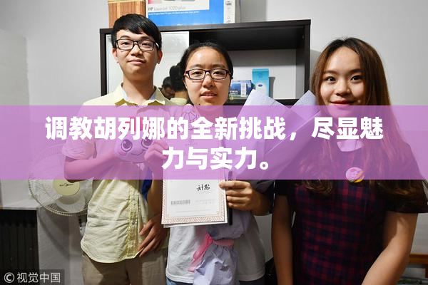 调教胡列娜的全新挑战，尽显魅力与实力。