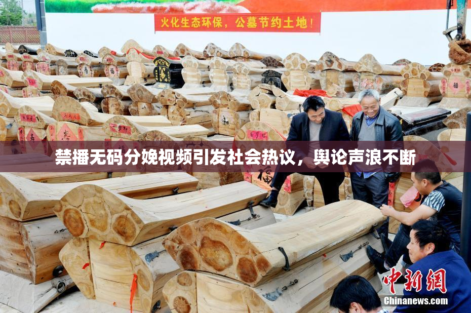 禁播无码分娩视频引发社会热议，舆论声浪不断