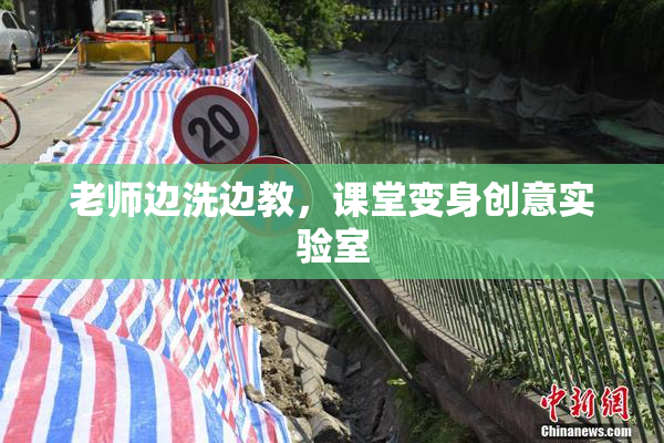 老师边洗边教，课堂变身创意实验室