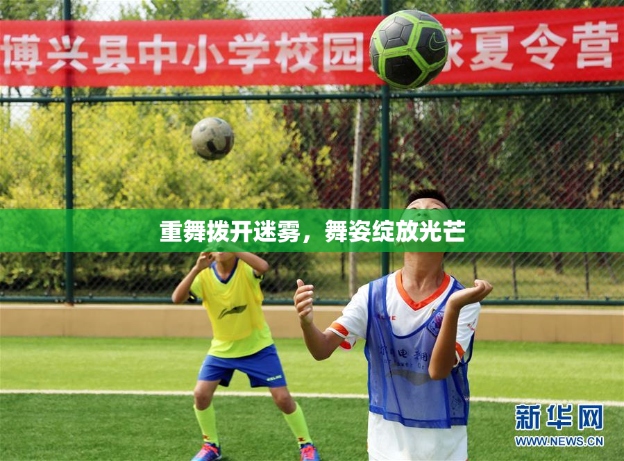 重舞拨开迷雾，舞姿绽放光芒