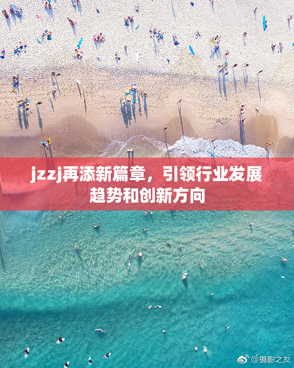 jzzj再添新篇章，引领行业发展趋势和创新方向