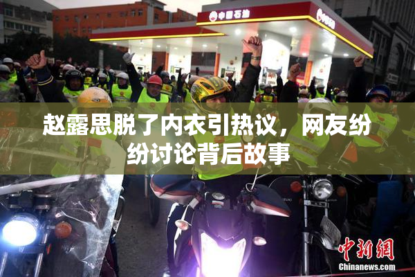 赵露思脱了内衣引热议，网友纷纷讨论背后故事