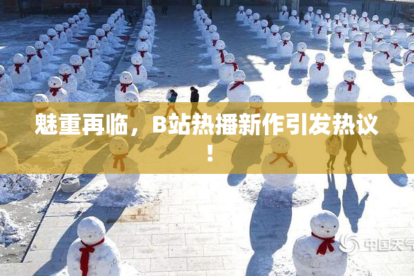 魅重再临，B站热播新作引发热议！