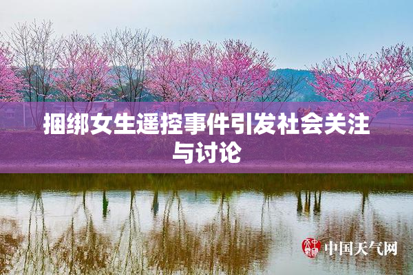 捆绑女生遥控事件引发社会关注与讨论