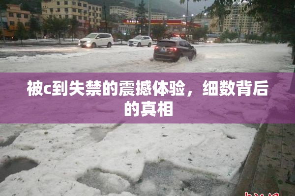 被c到失禁的震撼体验，细数背后的真相