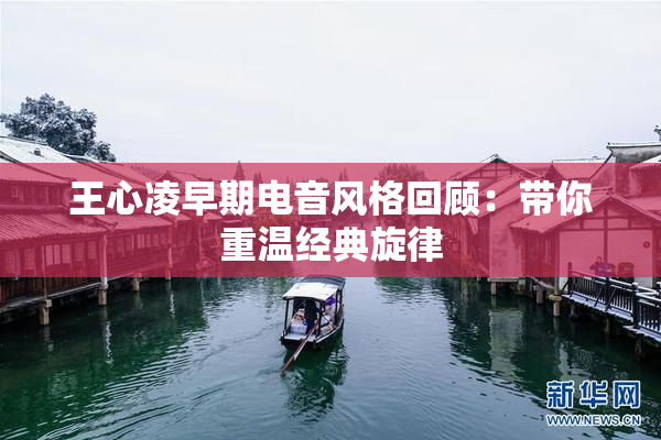 王心凌早期电音风格回顾：带你重温经典旋律