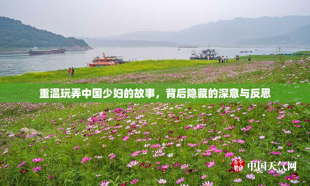 重温玩弄中国少妇的故事，背后隐藏的深意与反思