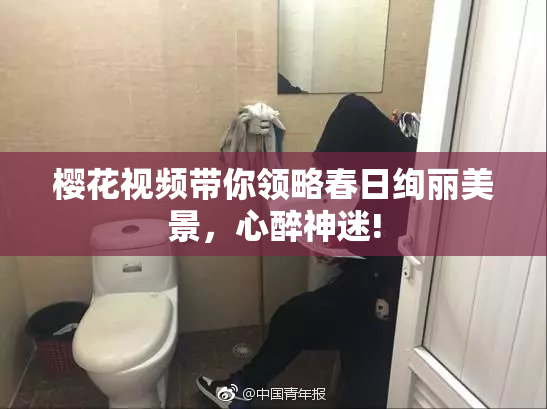 樱花视频带你领略春日绚丽美景，心醉神迷!