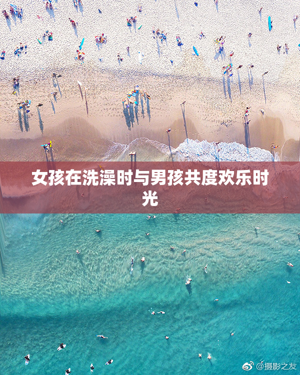 女孩在洗澡时与男孩共度欢乐时光