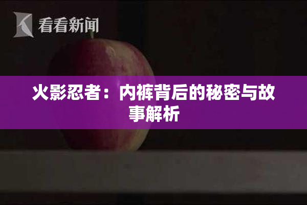 火影忍者：内裤背后的秘密与故事解析