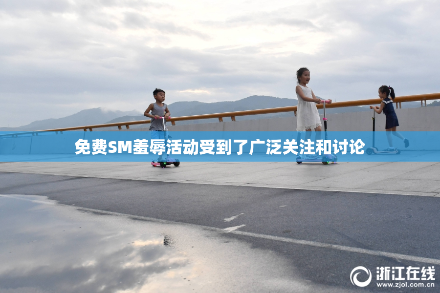 免费SM羞辱活动受到了广泛关注和讨论