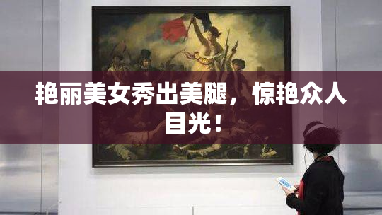 艳丽美女秀出美腿，惊艳众人目光！