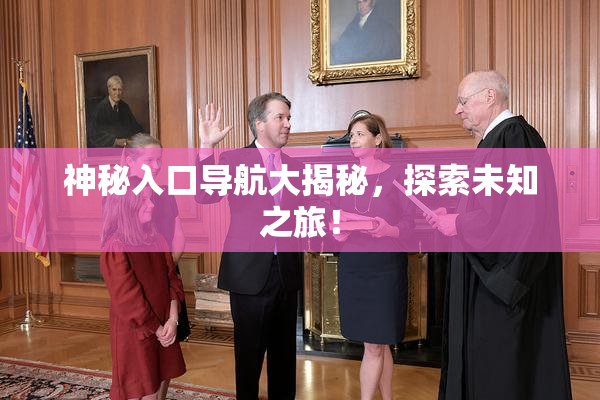 神秘入口导航大揭秘，探索未知之旅！