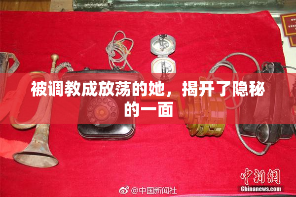 被调教成放荡的她，揭开了隐秘的一面