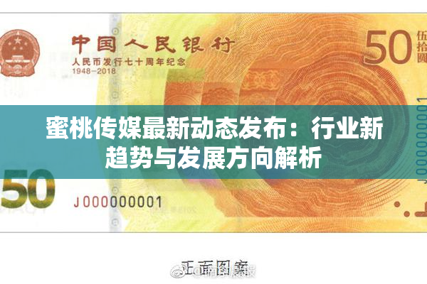 蜜桃传媒最新动态发布：行业新趋势与发展方向解析