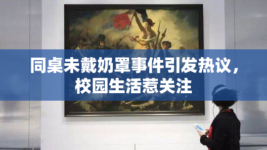 同桌未戴奶罩事件引发热议，校园生活惹关注