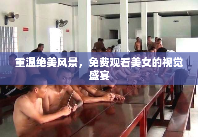 重温绝美风景，免费观看美女的视觉盛宴