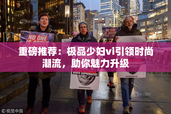 重磅推荐：极品少妇vi引领时尚潮流，助你魅力升级