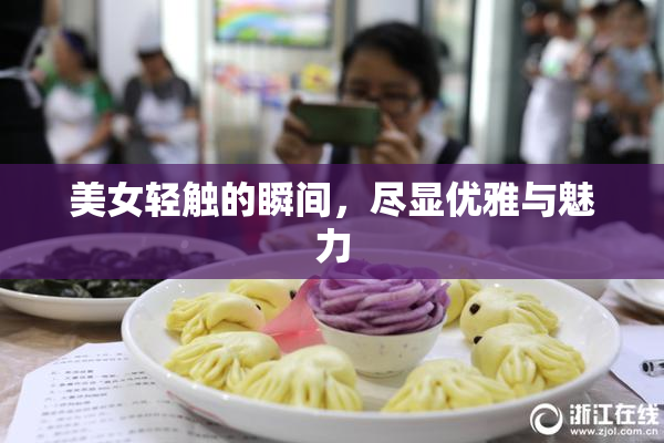 美女轻触的瞬间，尽显优雅与魅力