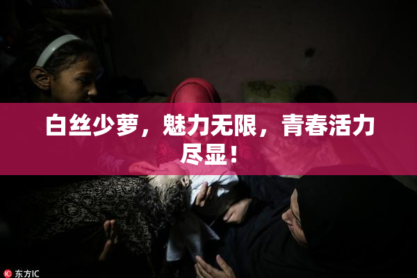 白丝少萝，魅力无限，青春活力尽显！
