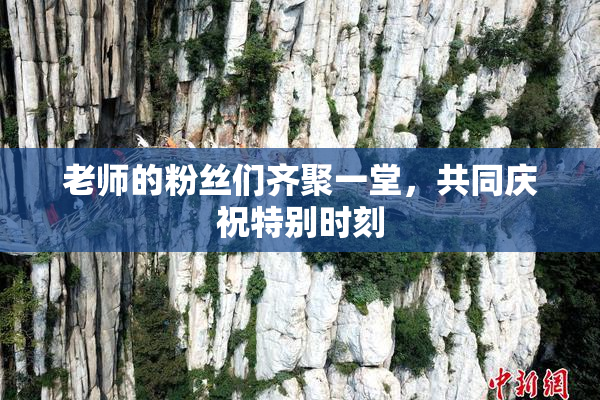 老师的粉丝们齐聚一堂，共同庆祝特别时刻