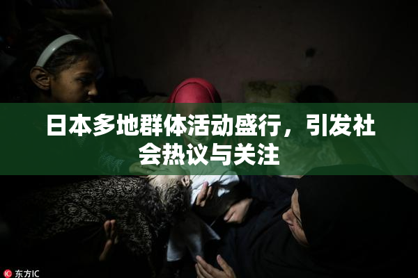 日本多地群体活动盛行，引发社会热议与关注