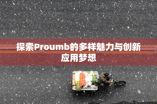 探索Proumb的多样魅力与创新应用梦想
