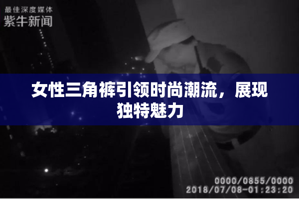 女性三角裤引领时尚潮流，展现独特魅力