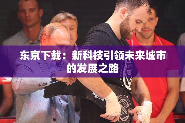 东京下载：新科技引领未来城市的发展之路