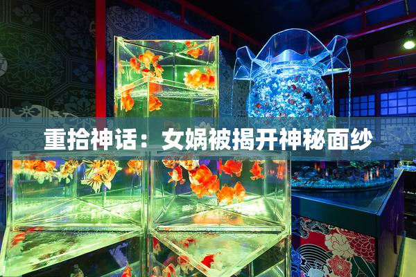 重拾神话：女娲被揭开神秘面纱