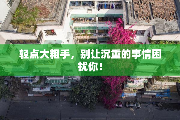 轻点大粗手，别让沉重的事情困扰你！