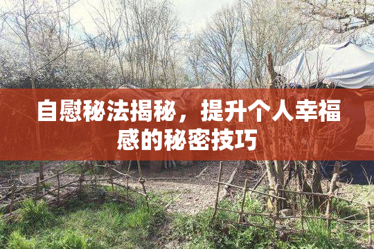 自慰秘法揭秘，提升个人幸福感的秘密技巧