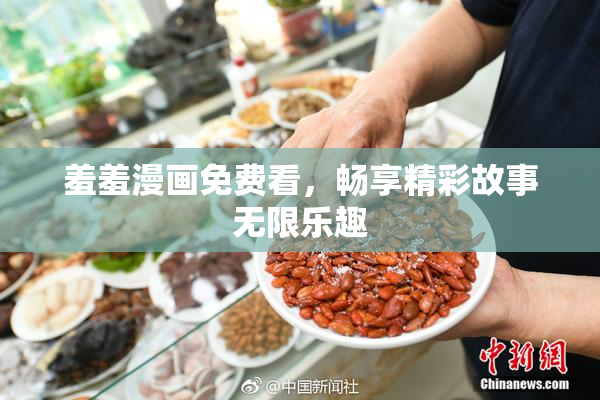 羞羞漫画免费看，畅享精彩故事无限乐趣